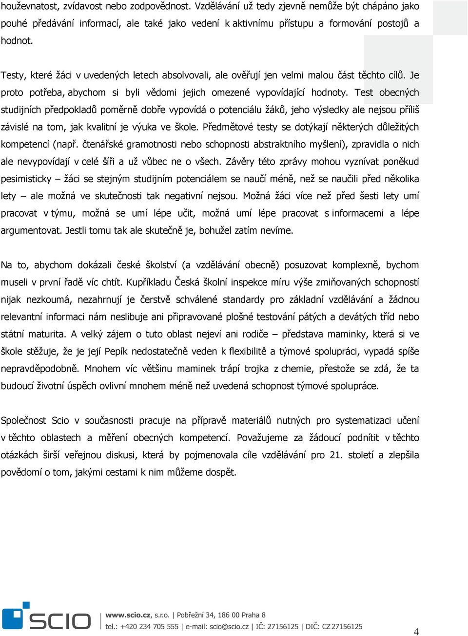 Test obecných studijních předpokladů poměrně dobře vypovídá o potenciálu žáků, jeho výsledky ale nejsou příliš závislé na tom, jak kvalitní je výuka ve škole.