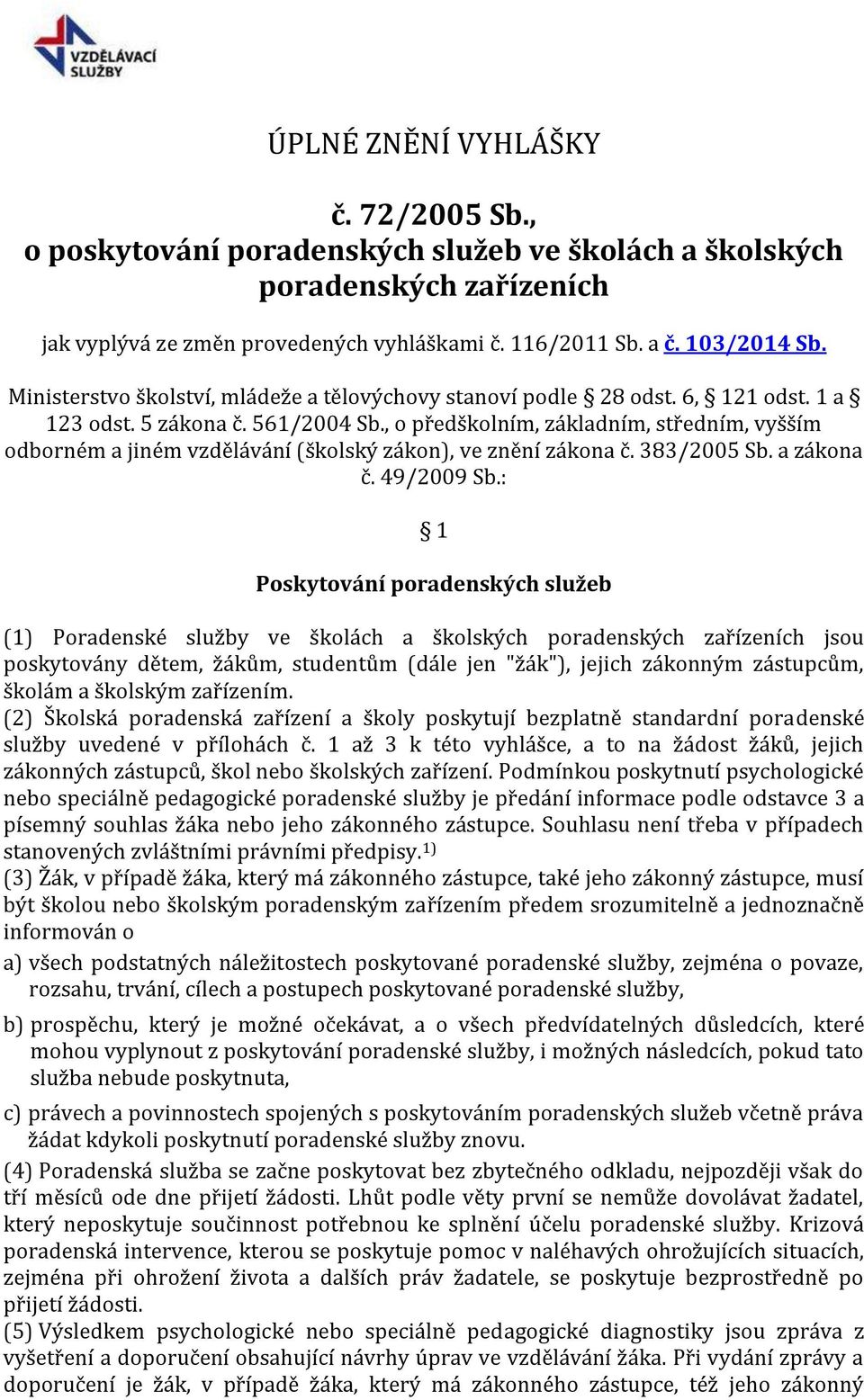 , o předškolním, základním, středním, vyšším odborném a jiném vzdělávání (školský zákon), ve znění zákona č. 383/2005 Sb. a zákona č. 49/2009 Sb.