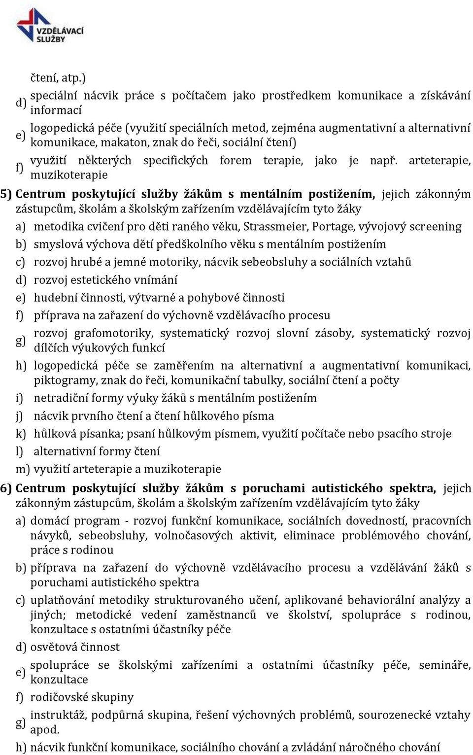 znak do řeči, sociální čtení) využití některých specifických forem terapie, jako je např.