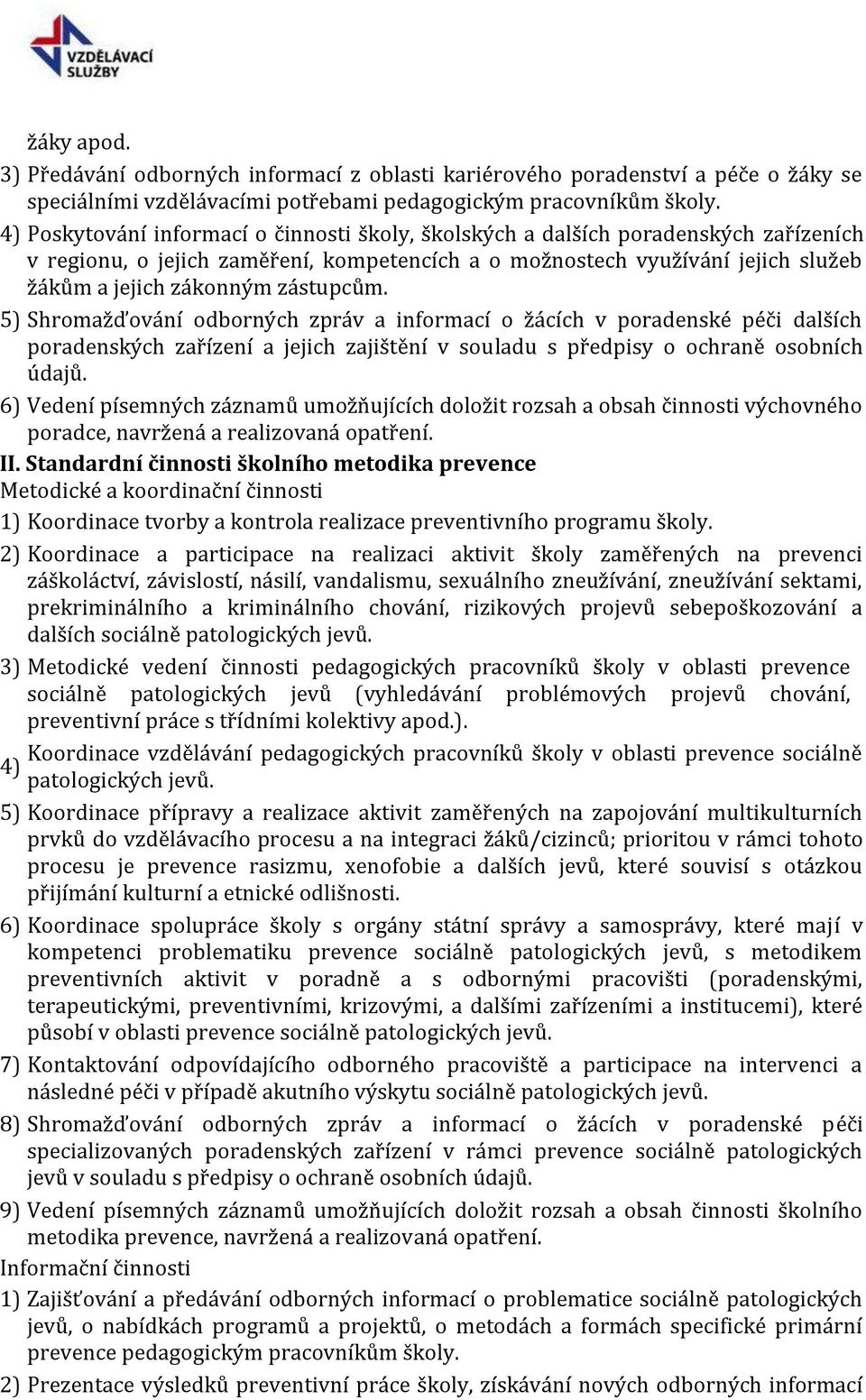 zástupcům. 5) Shromažďování odborných zpráv a informací o žácích v poradenské péči dalších poradenských zařízení a jejich zajištění v souladu s předpisy o ochraně osobních údajů.