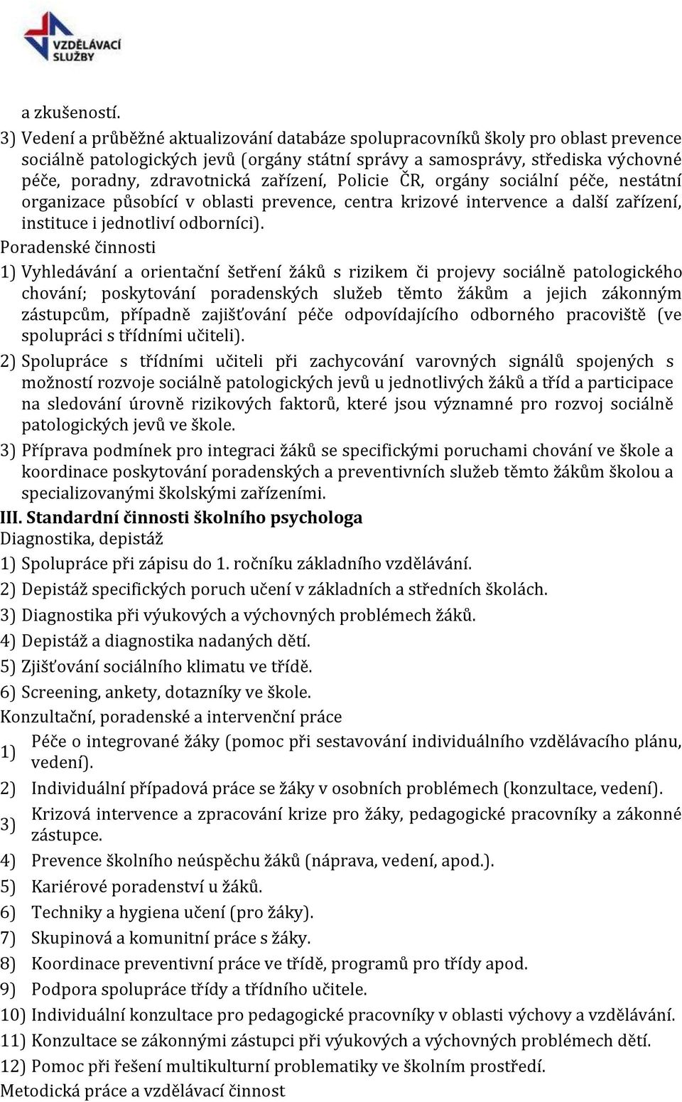 zařízení, Policie ČR, orgány sociální péče, nestátní organizace působící v oblasti prevence, centra krizové intervence a další zařízení, instituce i jednotliví odborníci).