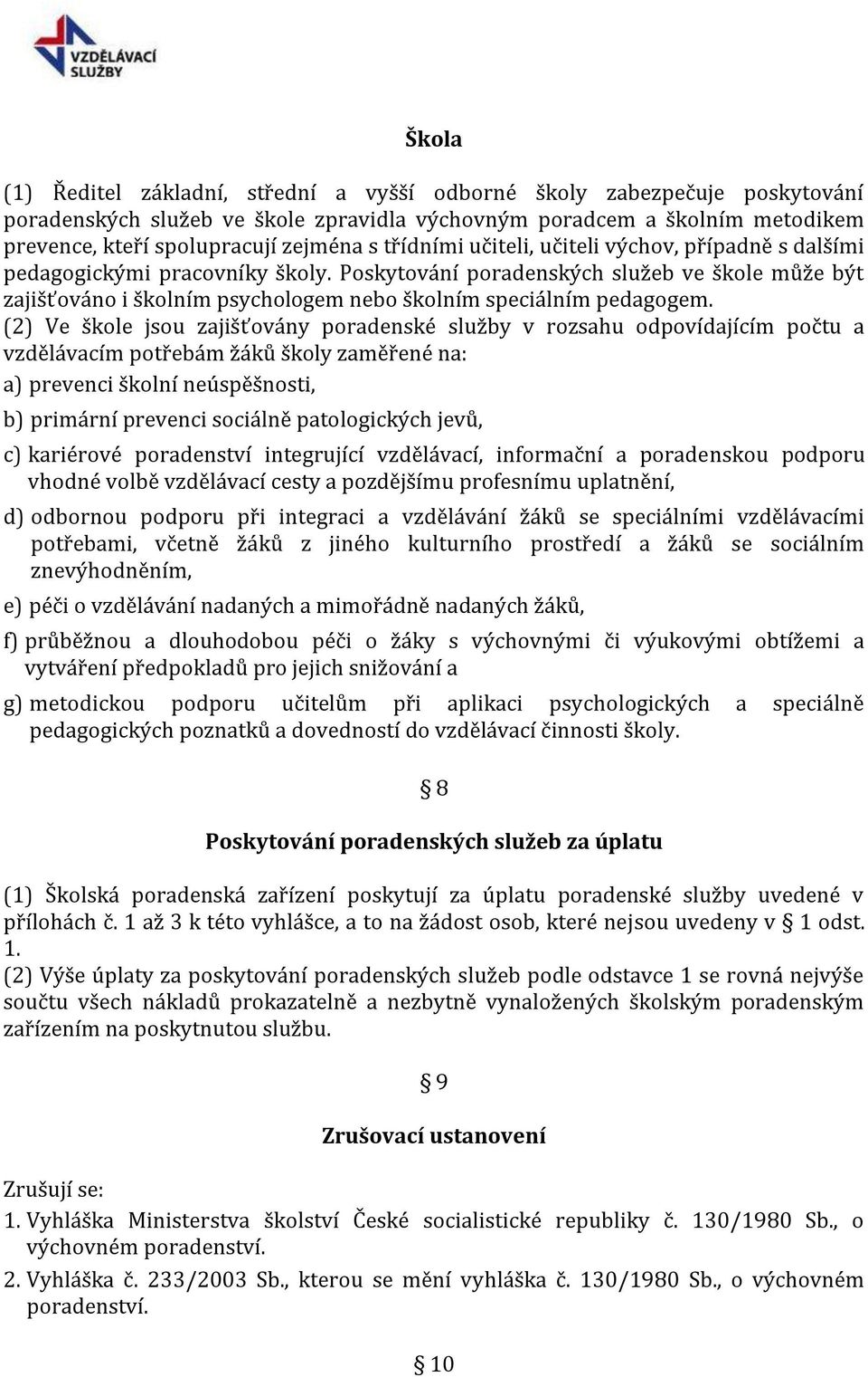 Poskytování poradenských služeb ve škole může být zajišťováno i školním psychologem nebo školním speciálním pedagogem.