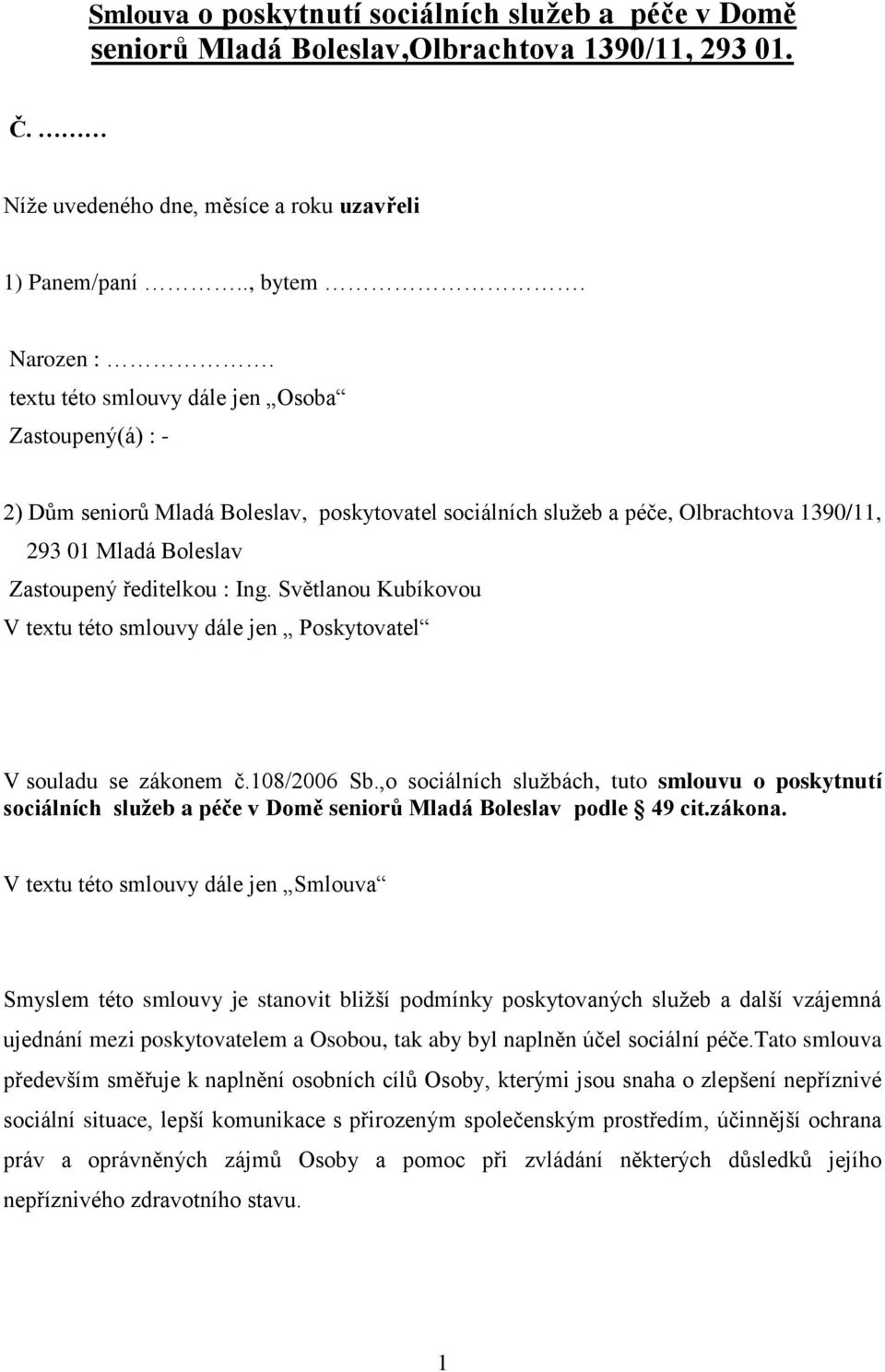 Světlanou Kubíkovou V textu této smlouvy dále jen Poskytovatel V souladu se zákonem č.108/2006 Sb.