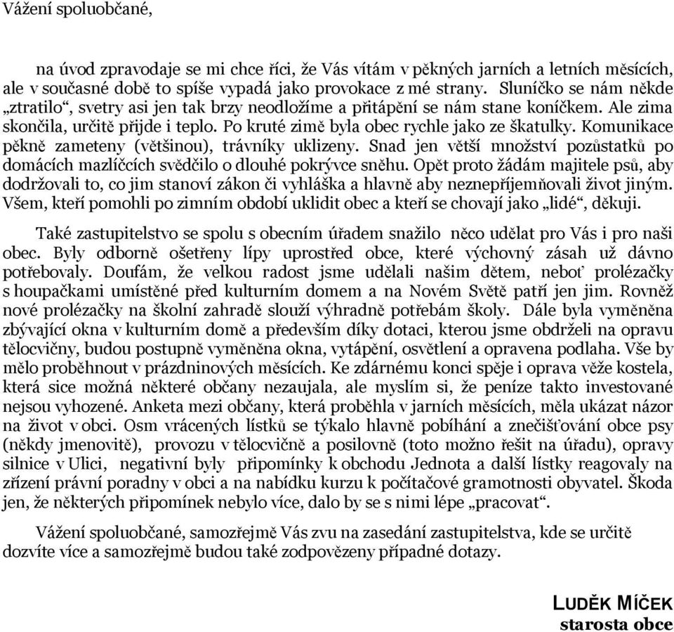 Komunikace pěkně zameteny (většinou), trávníky uklizeny. Snad jen větší množství pozůstatků po domácích mazlíčcích svědčilo o dlouhé pokrývce sněhu.
