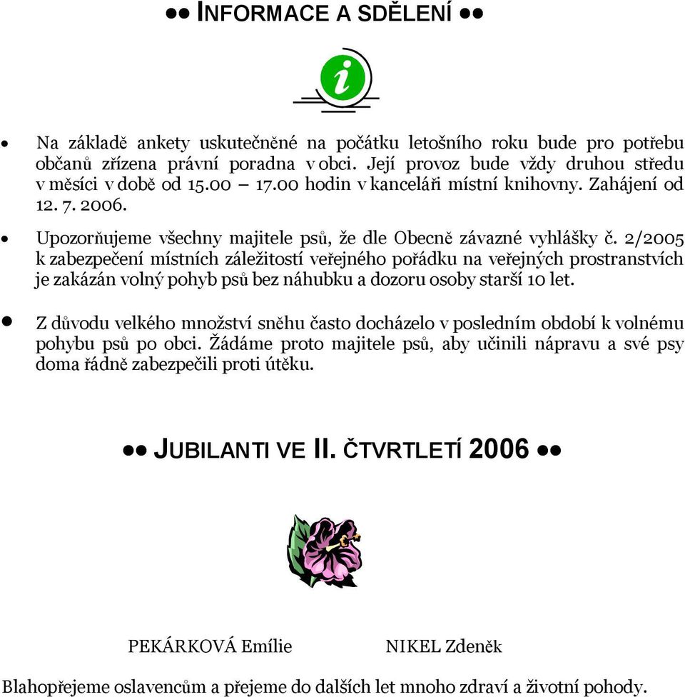2/2005 k zabezpečení místních záležitostí veřejného pořádku na veřejných prostranstvích je zakázán volný pohyb psů bez náhubku a dozoru osoby starší 10 let.