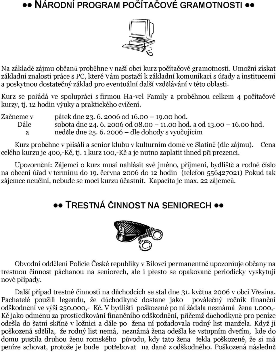 Kurz se pořádá ve spolupráci s firmou Ha-vel Family a proběhnou celkem 4 počítačové kurzy, tj. 12 hodin výuky a praktického cvičení. Začneme v Dále a pátek dne 23. 6. 2006 od 16.00 19.00 hod.