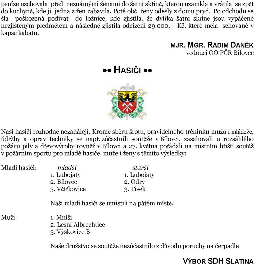 HASIČI MJR. MGR. RADIM DANĚK vedoucí OO PČR Bílovec Naši hasiči rozhodně nezahálejí. Kromě sběru šrotu, pravidelného tréninku mužů i mládeže, údržby a oprav techniky se např.