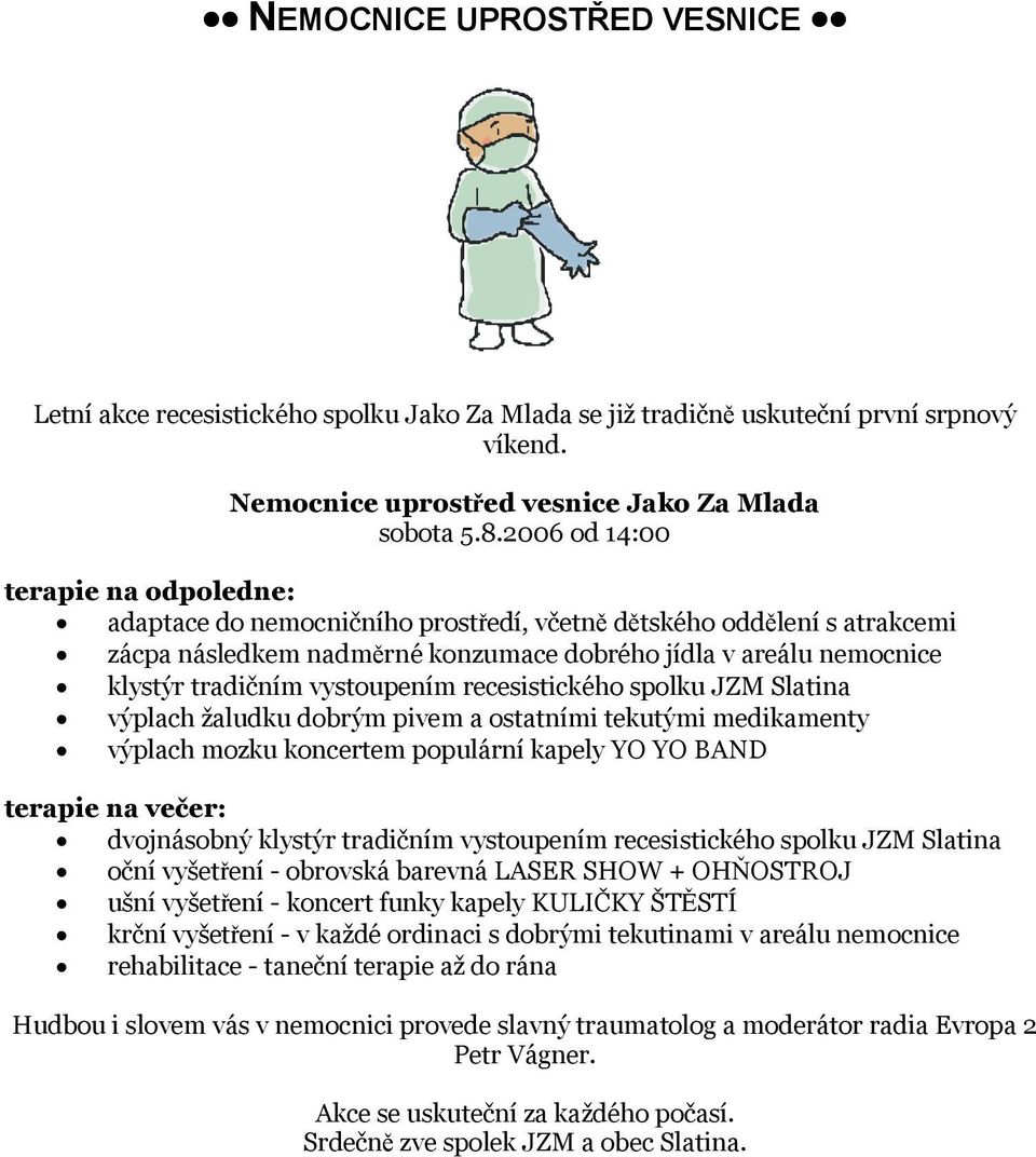 vystoupením recesistického spolku JZM Slatina výplach žaludku dobrým pivem a ostatními tekutými medikamenty výplach mozku koncertem populární kapely YO YO BAND terapie na večer: dvojnásobný klystýr