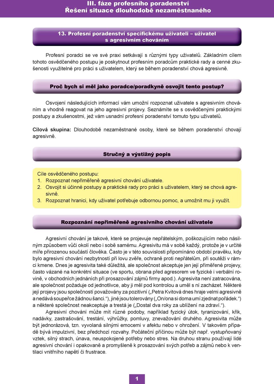 Osvojení následujících informací vám umožní rozpoznat uživatele s agresivním chováním a vhodně reagovat na jeho agresivní projevy.