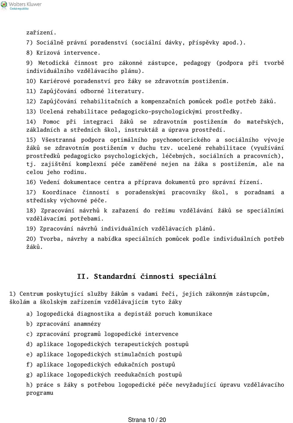 11) Zapůjčování odborné literatury. 12) Zapůjčování rehabilitačních a kompenzačních pomůcek podle potřeb žáků. 13) Ucelená rehabilitace pedagogicko-psychologickými prostředky.