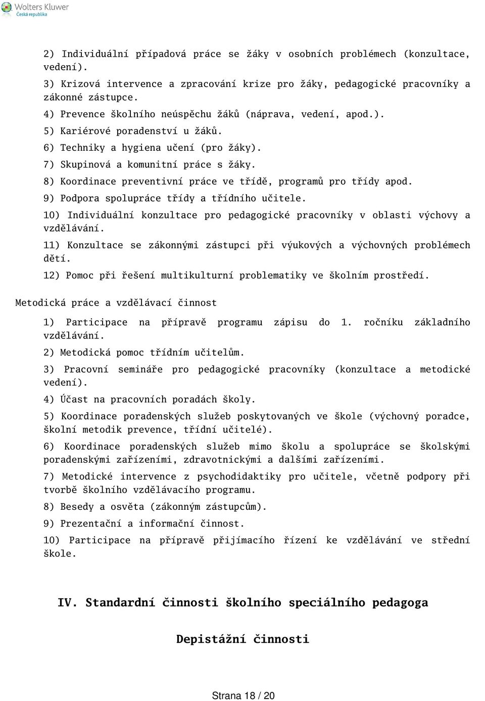 8) Koordinace preventivní práce ve třídě, programů pro třídy apod. 9) Podpora spolupráce třídy a třídního učitele.