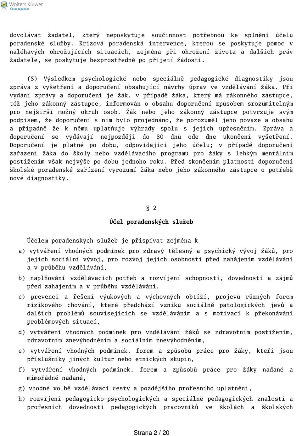 (5) Výsledkem psychologické nebo speciálně pedagogické diagnostiky jsou zpráva z vyetření a doporučení obsahující návrhy úprav ve vzdělávání žáka.