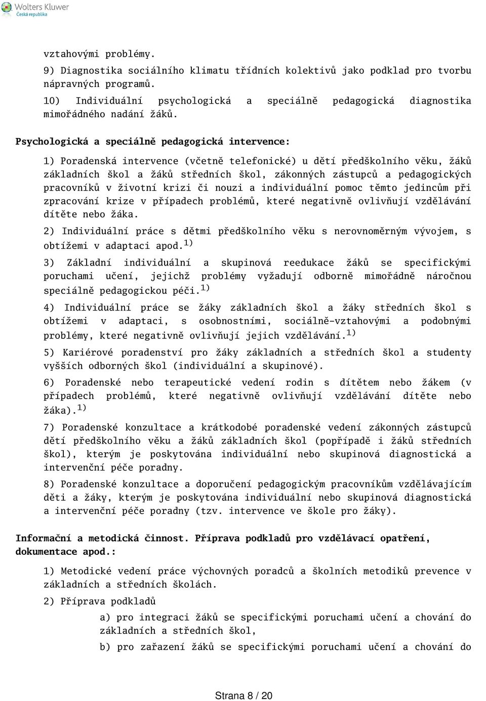 Psychologická a speciálně pedagogická intervence: 1) Poradenská intervence (včetně telefonické) u dětí předkolního věku, žáků základních kol a žáků středních kol, zákonných zástupců a pedagogických