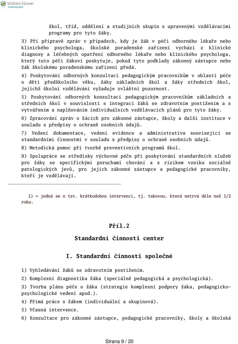 klinického psychologa, který tuto péči žákovi poskytuje, pokud tyto podklady zákonný zástupce nebo žák kolskému poradenskému zařízení předá.