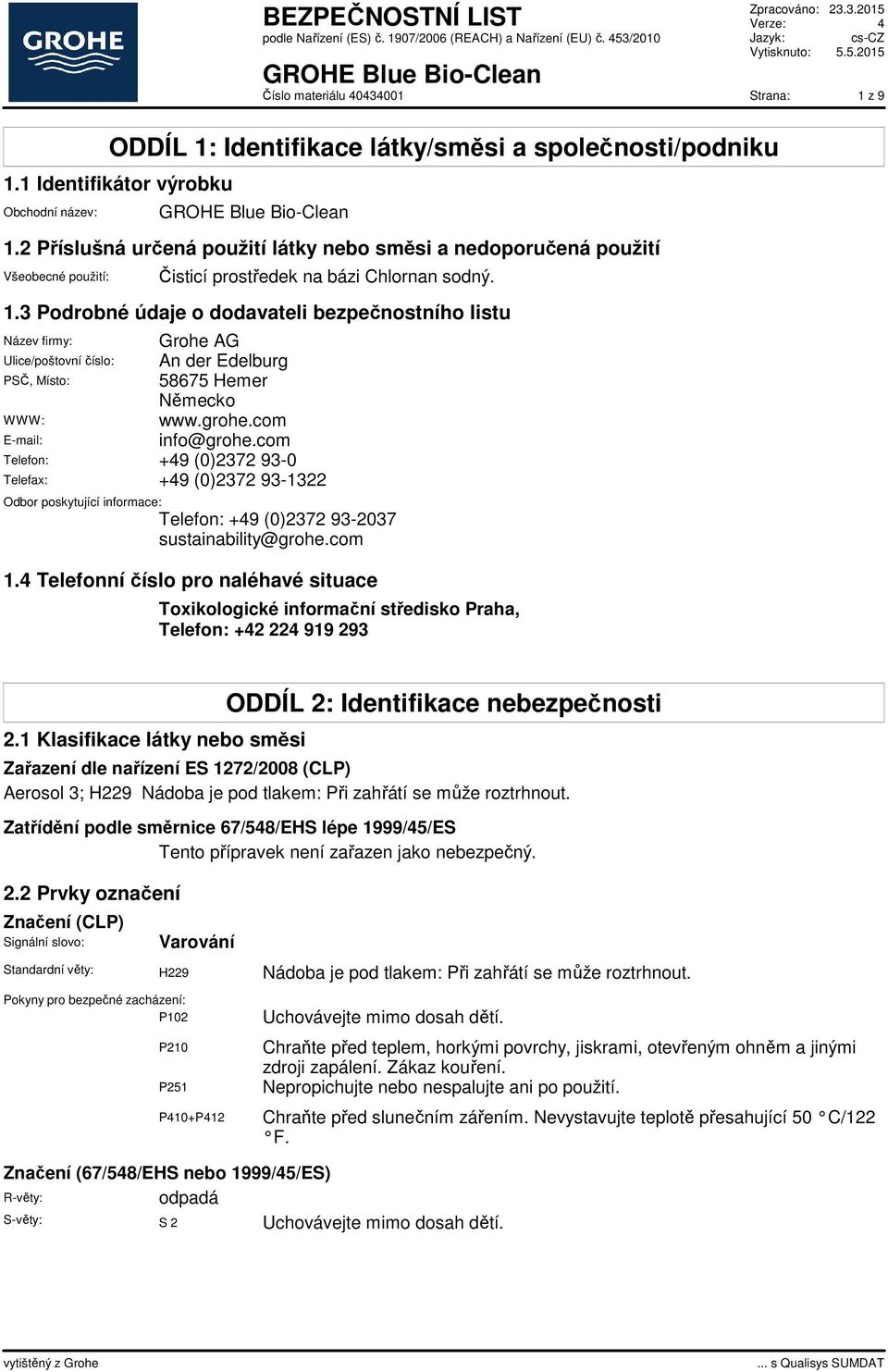 3 Podrobné údaje o dodavateli bezpečnostního listu Název firmy: Grohe AG Ulice/poštovní číslo: An der Edelburg PSČ, Místo: 58675 Hemer Německo WWW: www.grohe.com E-mail: info@grohe.