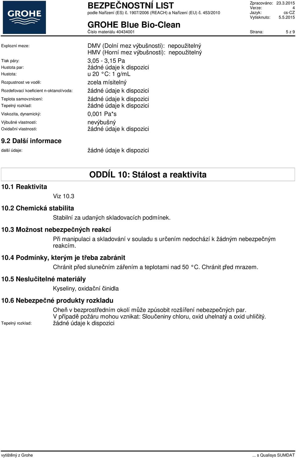 2 Další informace další údaje: DMV (Dolní mez výbušnosti): nepoužitelný HMV (Horní mez výbušnosti): nepoužitelný 3,05-3,15 Pa u 20 C: 1 g/ml zcela mísitelný 0,001 Pa*s nevýbušný 10.