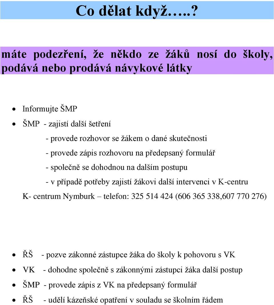 další intervenci v K-centru K- centrum Nymburk telefon: 325 514 424 (606 365 338,607 770 276) - pozve zákonné zástupce žáka do školy k pohovoru s VK VK