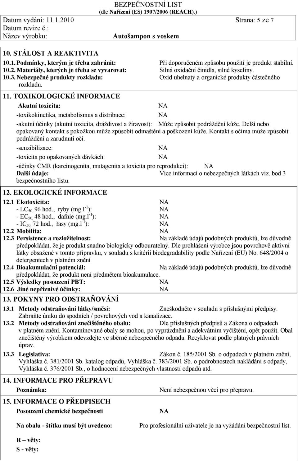 TOXIKOLOGICKÉ INFORMACE Akutní toxicita: -toxikokinetika, metabolismus a distribuce: -akutní účinky (akutní toxicita, dráždivost a žíravost): Může způsobit podráždění kůže.