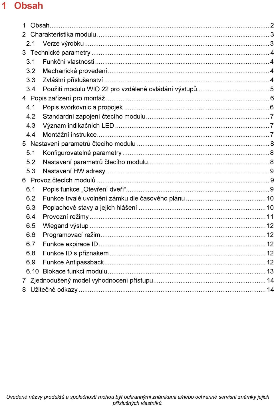 .. 7 5 Nastavení parametrů čtecího modulu... 8 5.1 Konfigurovatelné parametry... 8 5.2 Nastavení parametrů čtecího modulu... 8 5.3 Nastavení HW adresy... 9 6 Provoz čtecích modulů... 9 6.1 Popis funkce Otevření dveří.