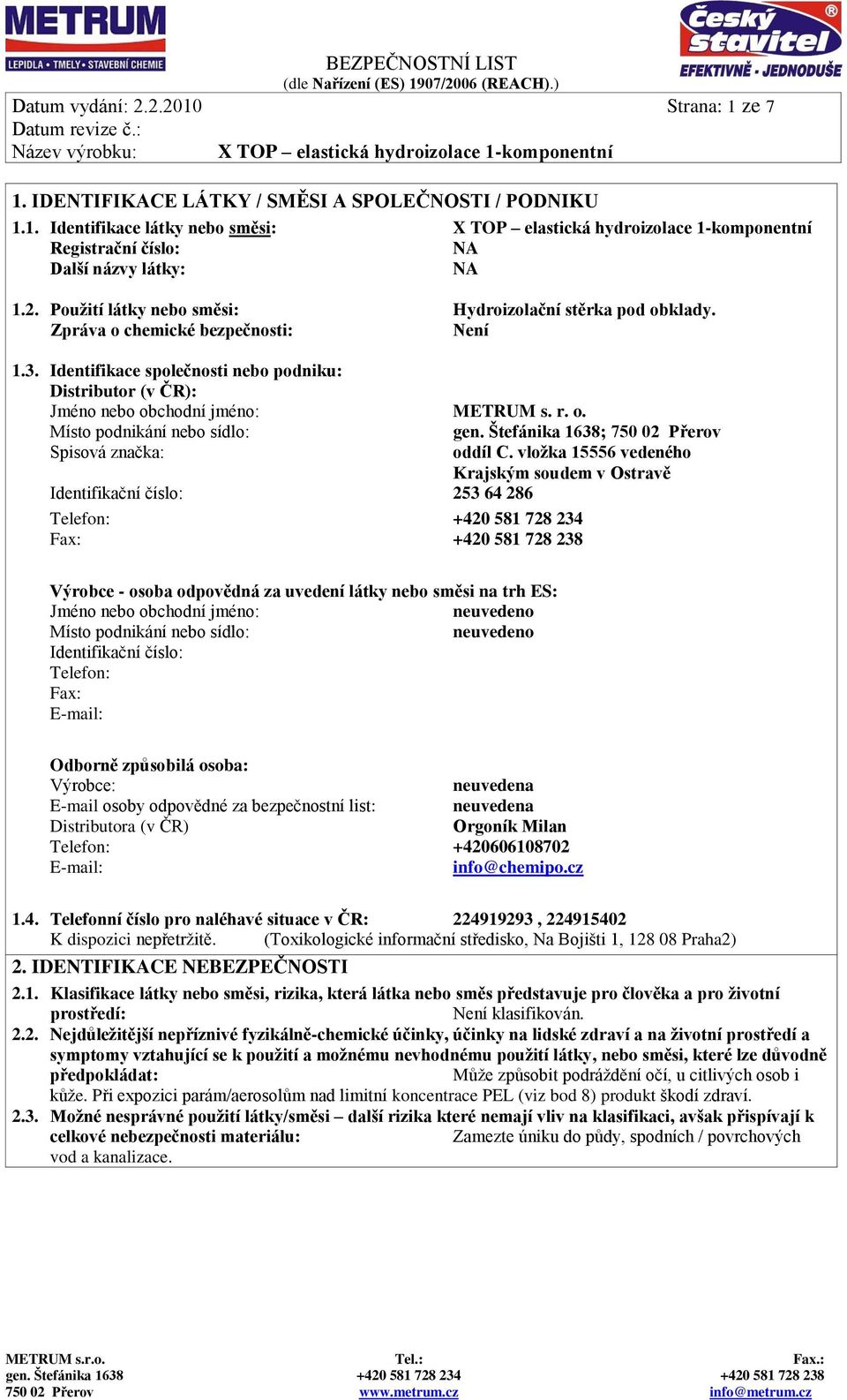 r. o. Místo podnikání nebo sídlo: Spisová značka: Identifikační číslo: 253 64 286 gen. Štefánika 1638; 750 02 Přerov oddíl C.