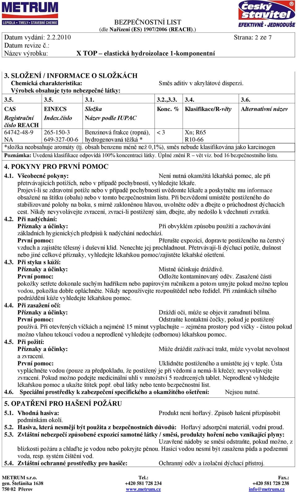 číslo Název podle IUPAC 64742-48-9 265-150-3 Benzinová frakce (ropná), < 3 Xn; R65 649-327-00-6 hydrogenovaná těžká * R10-66 *složka neobsahuje aromáty (tj.