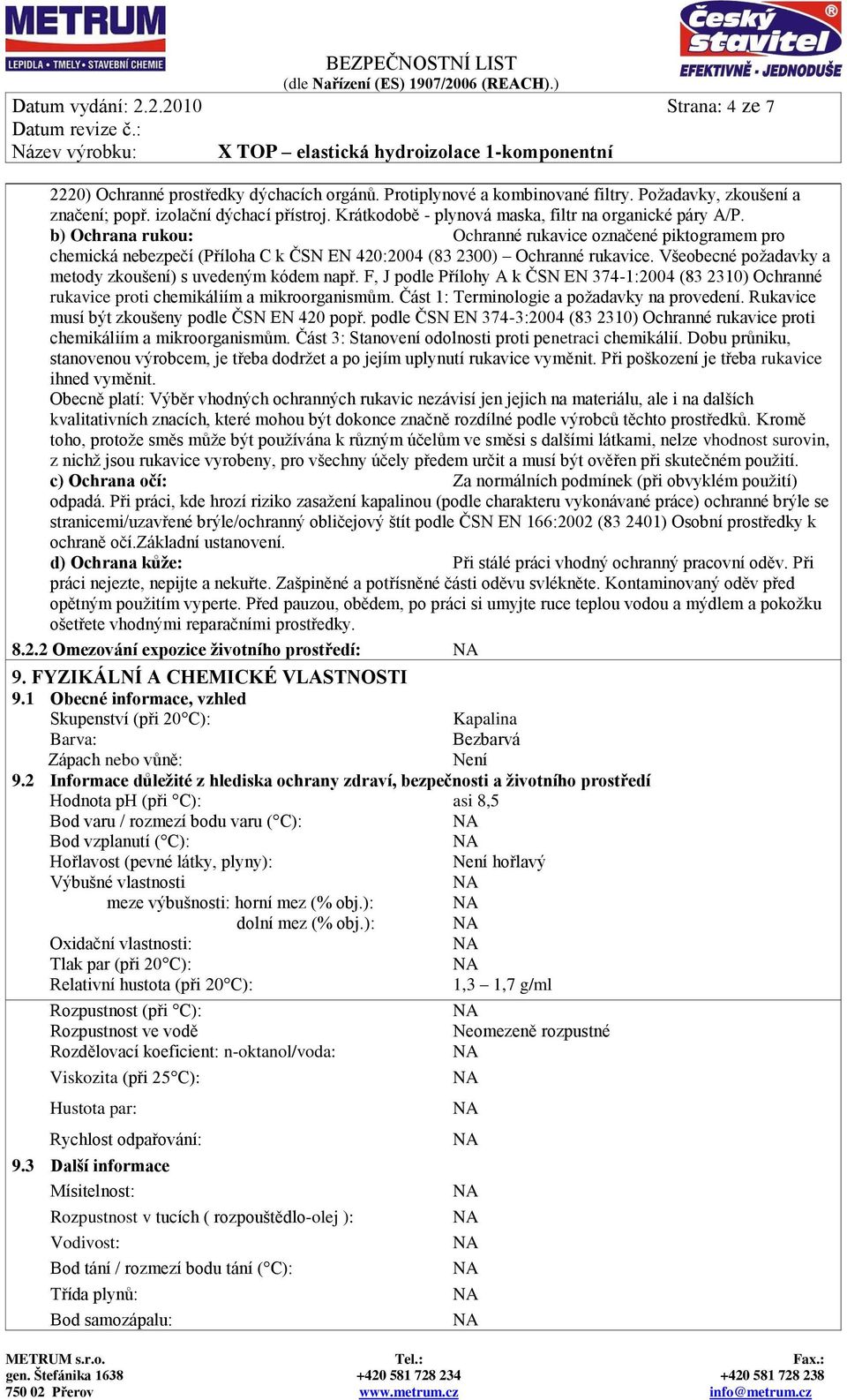 Všeobecné požadavky a metody zkoušení) s uvedeným kódem např. F, J podle Přílohy A k ČSN EN 374-1:2004 (83 2310) Ochranné rukavice proti chemikáliím a mikroorganismům.