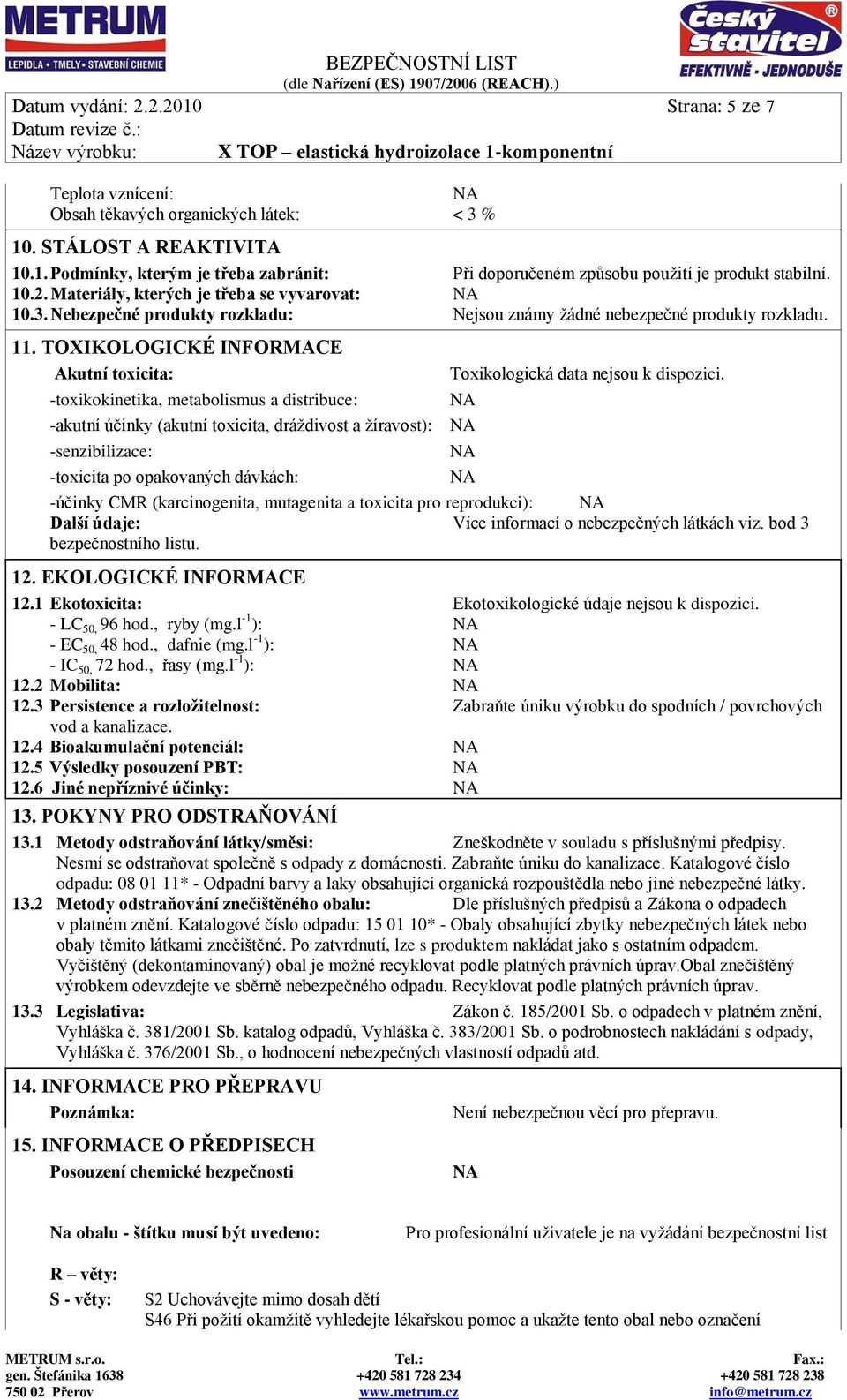TOXIKOLOGICKÉ INFORMACE Akutní toxicita: -toxikokinetika, metabolismus a distribuce: Toxikologická data nejsou k dispozici.