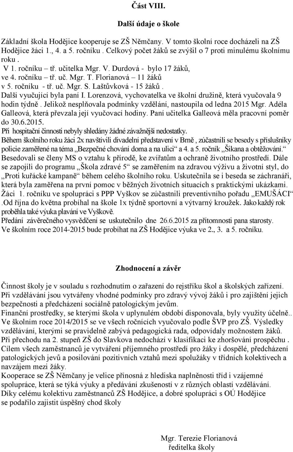 Laštůvková - 15 žáků. Další vyučující byla paní I. Lorenzová, vychovatelka ve školní družině, která vyučovala 9 hodin týdně. Jelikož nesplňovala podmínky vzdělání, nastoupila od ledna 2015 Mgr.