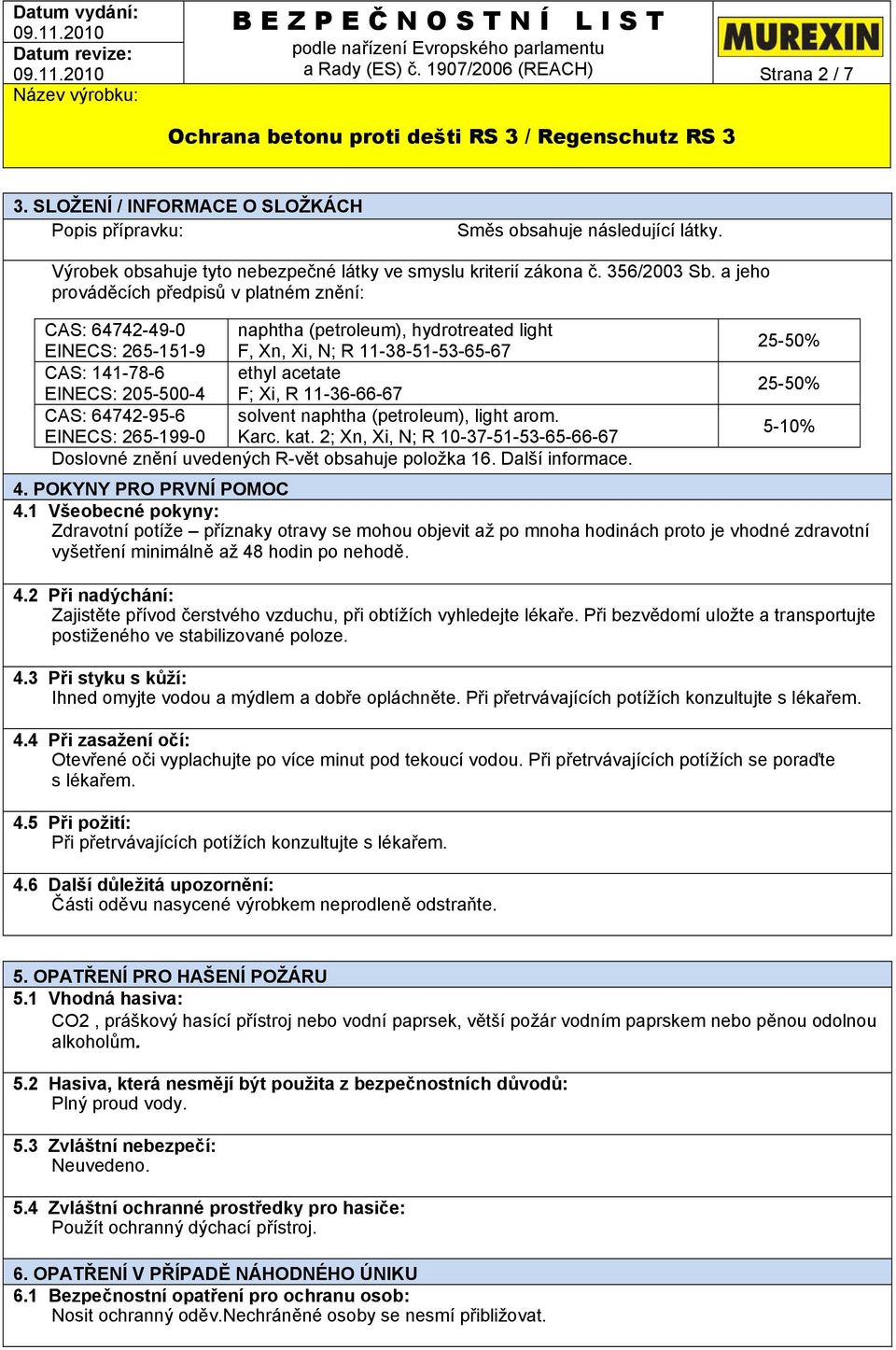 EINECS: 205-500-4 F; Xi, R 11-36-66-67 CAS: 64742-95-6 solvent naphtha (petroleum), light arom. 5-10% EINECS: 265-199-0 Karc. kat.