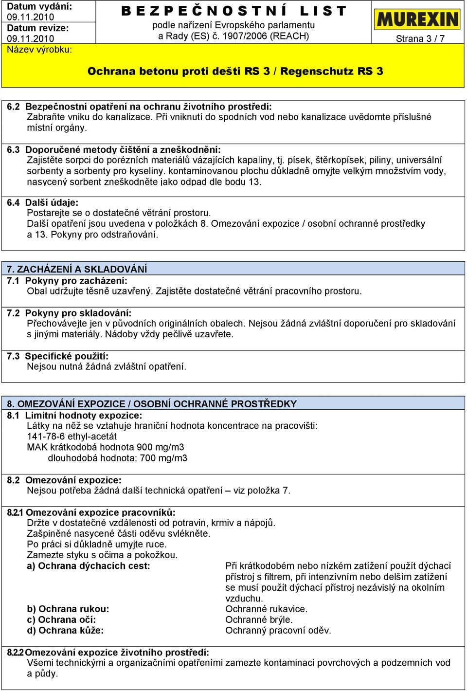 4 Další údaje: Postarejte se o dostatečné větrání prostoru. Další opatření jsou uvedena v položkách 8. Omezování expozice / osobní ochranné prostředky a 13. Pokyny pro odstraňování. 7.