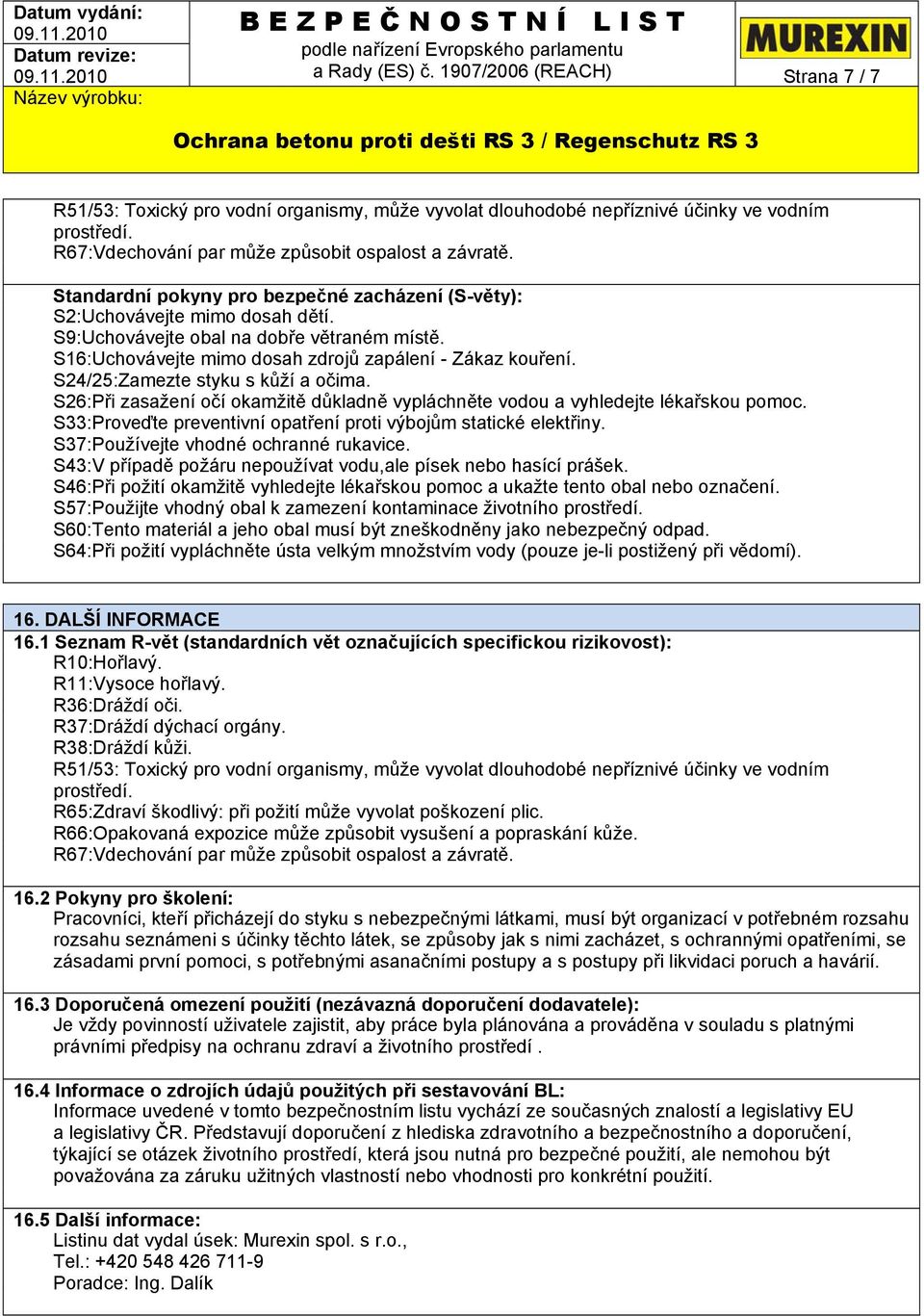 S24/25:Zamezte styku s kůží a očima. S26:Při zasažení očí okamžitě důkladně vypláchněte vodou a vyhledejte lékařskou pomoc. S33:Proveďte preventivní opatření proti výbojům statické elektřiny.