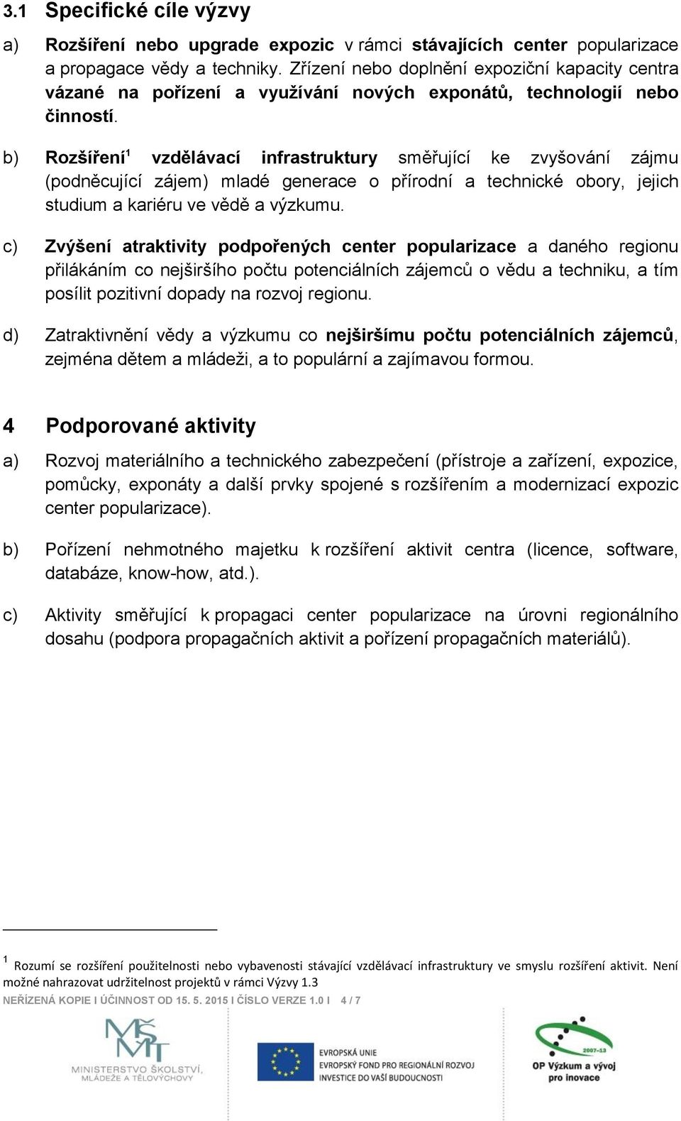 b) Rozšíření 1 vzdělávací infrastruktury směřující ke zvyšování zájmu (podněcující zájem) mladé generace o přírodní a technické obory, jejich studium a kariéru ve vědě a výzkumu.