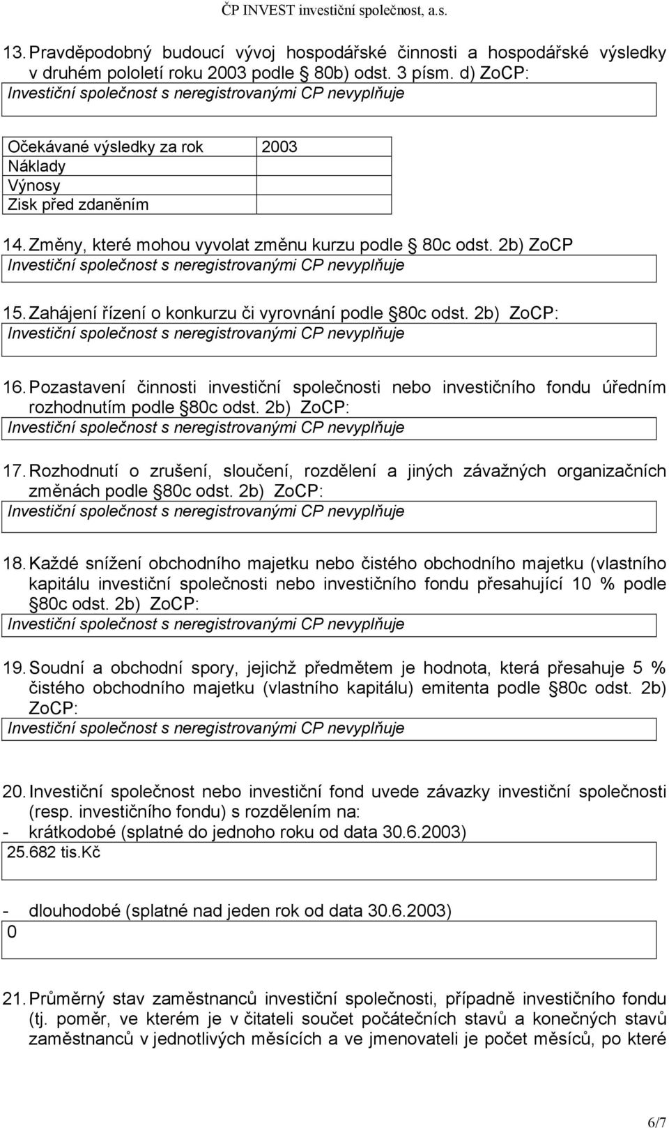 Zahájení řízení o konkurzu či vyrovnání podle 80c odst. 2b) ZoCP: 16. Pozastavení činnosti investiční společnosti nebo investičního fondu úředním rozhodnutím podle 80c odst. 2b) ZoCP: 17.