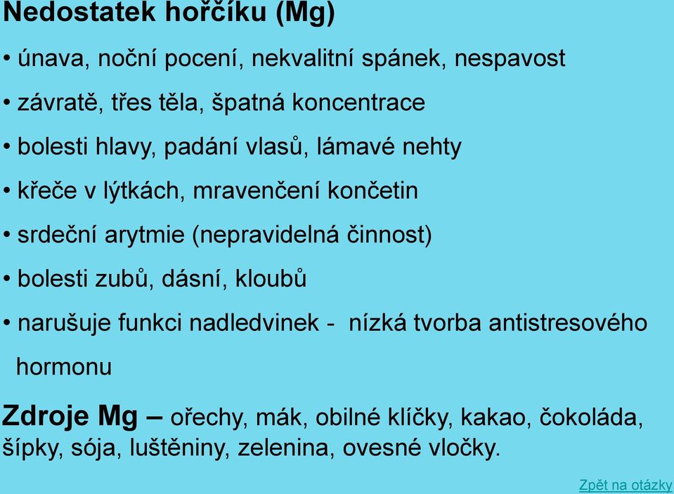 (nepravidelná činnost) bolesti zubů, dásní, kloubů narušuje funkci nadledvinek - nízká tvorba antistresového