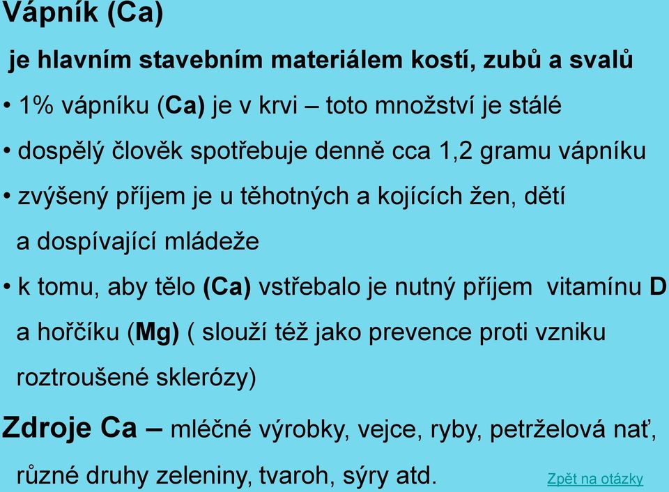 tomu, aby tělo (Ca) vstřebalo je nutný příjem vitamínu D a hořčíku (Mg) ( slouží též jako prevence proti vzniku