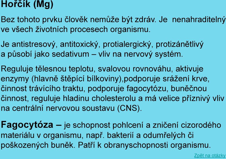 Reguluje tělesnou teplotu, svalovou rovnováhu, aktivuje enzymy (hlavně štěpící bílkoviny),podporuje srážení krve, činnost trávícího traktu, podporuje fagocytózu,