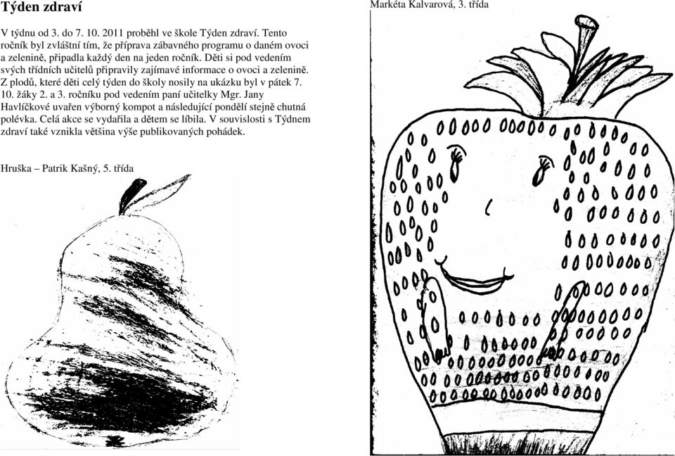Děti si pod vedením svých třídních učitelů připravily zajímavé informace o ovoci a zelenině. Z plodů, které děti celý týden do školy nosily na ukázku byl v pátek 7. 10.