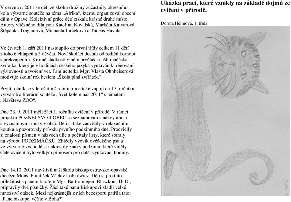 září 2011 nastoupilo do první třídy celkem 11 dětí z toho 6 chlapců a 5 děvčat. Noví školáci dostali od rodičů kornout s překvapením.