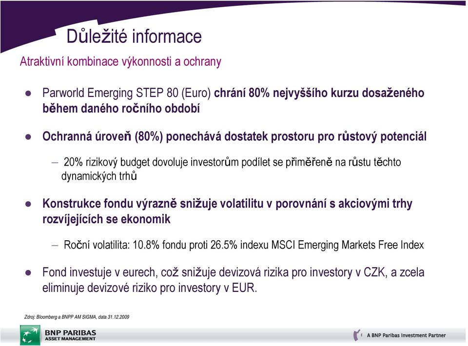 fondu výrazně snižuje volatilitu v porovnání s akciovými trhy rozvíjejících se ekonomik Roční volatilita: 10.8% fondu proti 26.