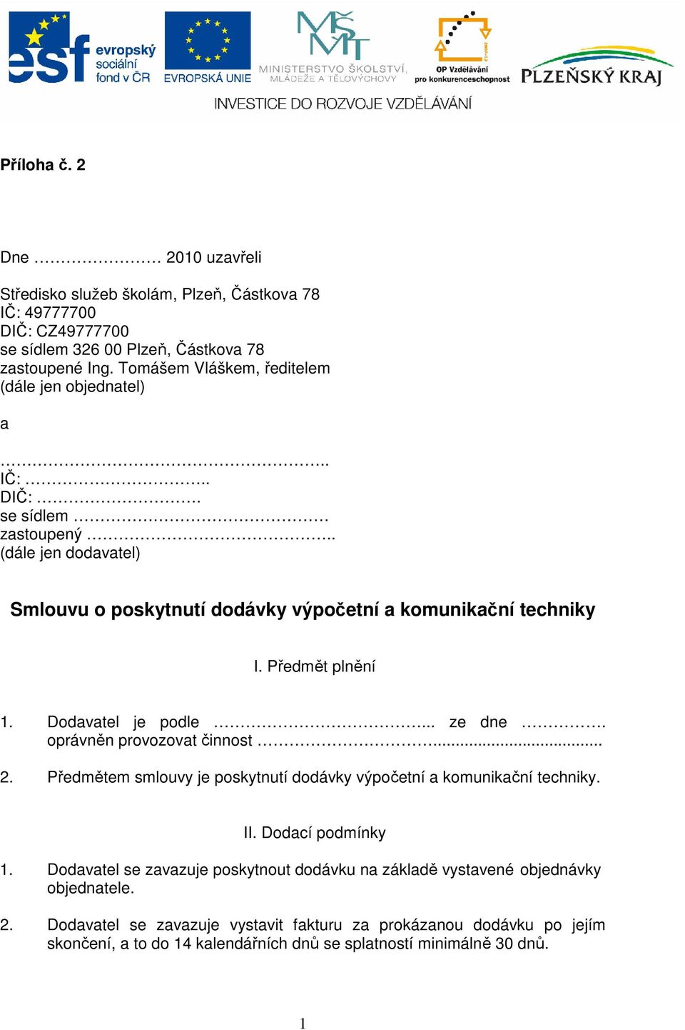 Předmět plnění 1. Dodavatel je podle... ze dne. oprávněn provozovat činnost... 2. Předmětem smlouvy je poskytnutí dodávky výpočetní a komunikační techniky. II. Dodací podmínky 1.