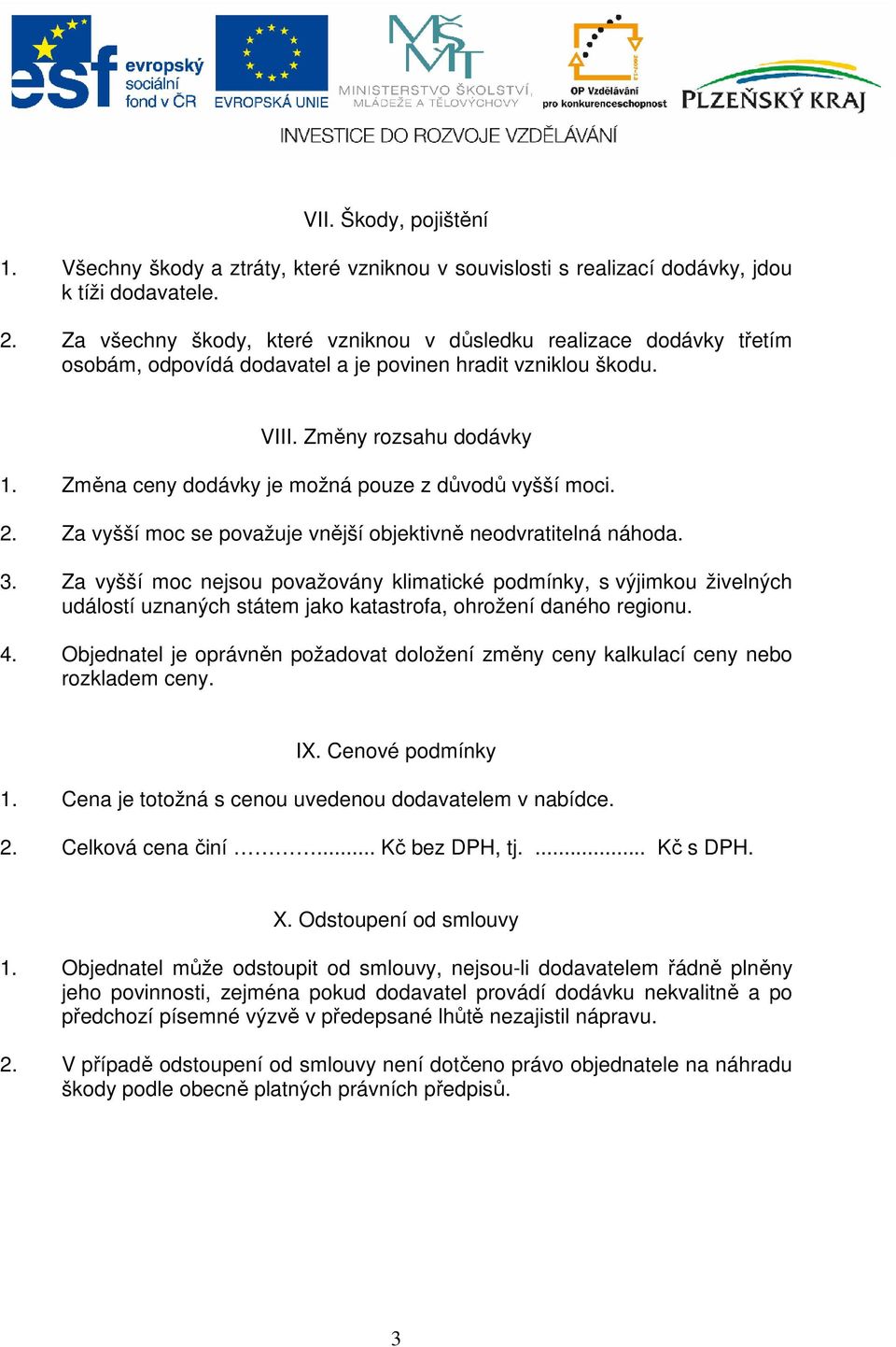 Změna ceny dodávky je možná pouze z důvodů vyšší moci. 2. Za vyšší moc se považuje vnější objektivně neodvratitelná náhoda. 3.