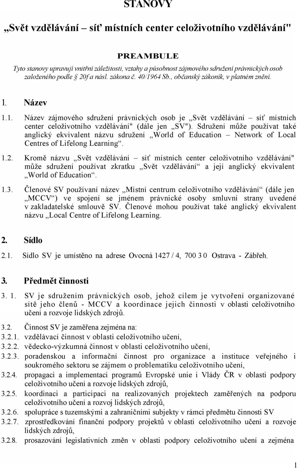 Sdružení může používat také anglický ekvivalent názvu sdružení World of Education Network of Local Centres of Lifelong Learning. 1.2.