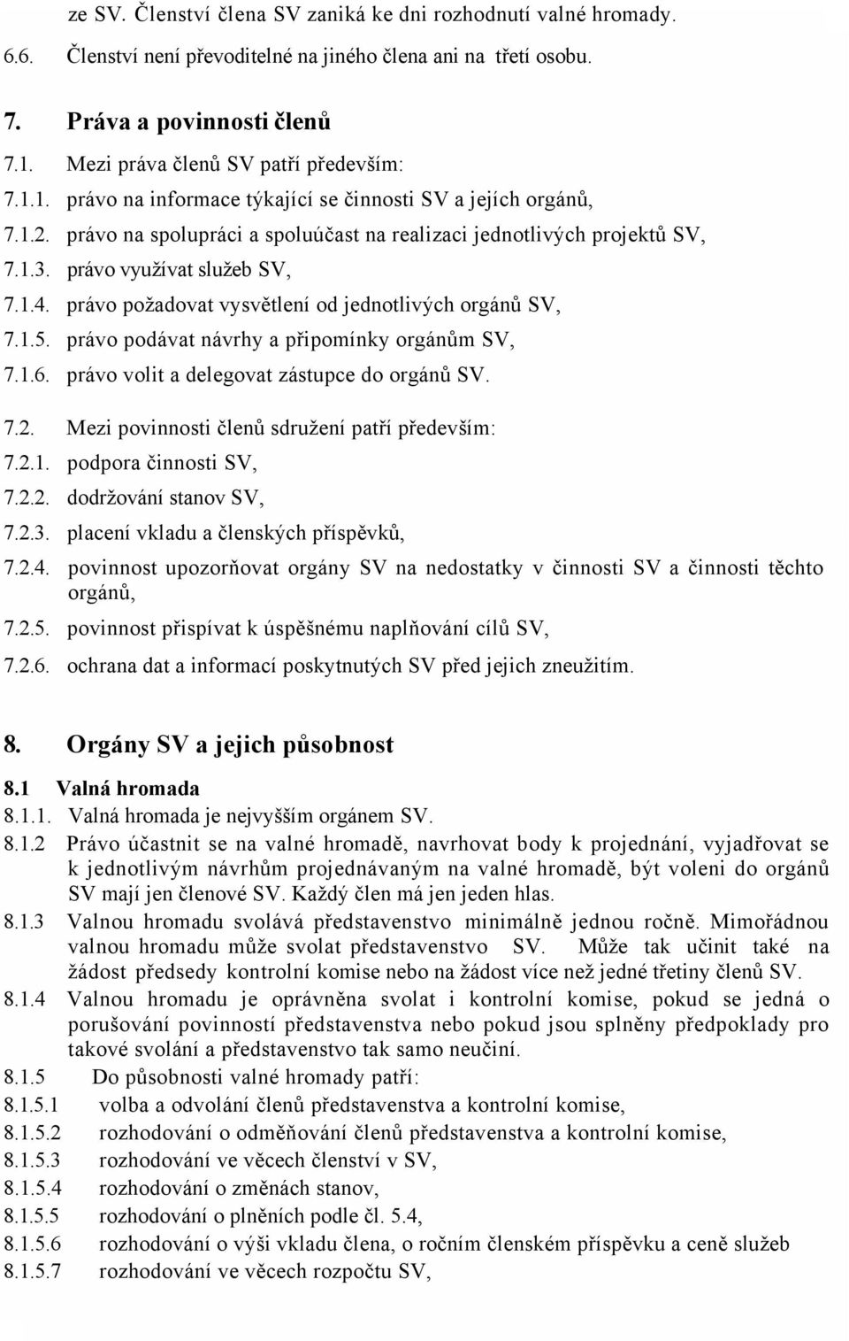 právo využívat služeb SV, 7.1.4. právo požadovat vysvětlení od jednotlivých orgánů SV, 7.1.5. právo podávat návrhy a připomínky orgánům SV, 7.1.6. právo volit a delegovat zástupce do orgánů SV. 7.2.