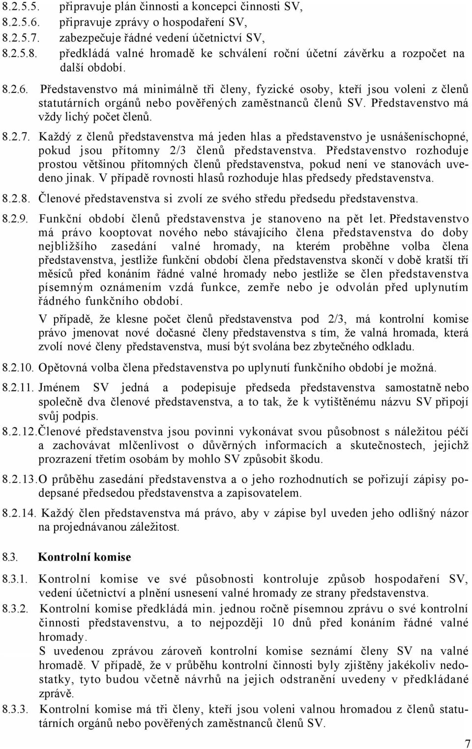 Každý z členů představenstva má jeden hlas a představenstvo je usnášeníschopné, pokud jsou přítomny 2/3 členů představenstva.