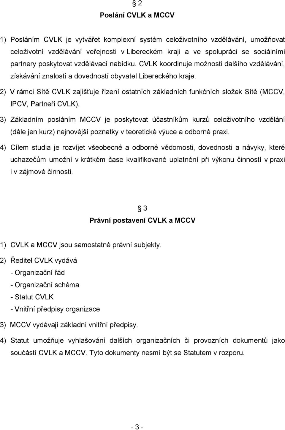 2) V rámci Sítě CVLK zajišťuje řízení ostatních základních funkčních složek Sítě (MCCV, IPCV, Partneři CVLK).