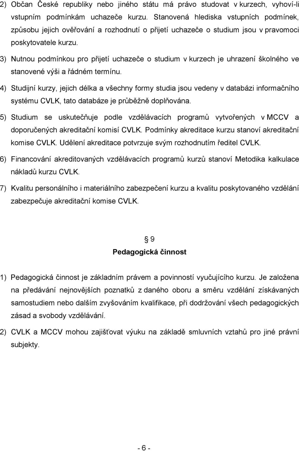 3) Nutnou podmínkou pro přijetí uchazeče o studium v kurzech je uhrazení školného ve stanovené výši a řádném termínu.