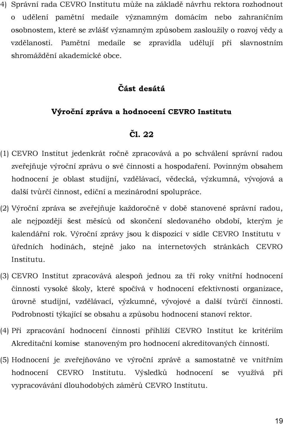 22 (1) CEVRO Institut jedenkrát ročně zpracovává a po schválení správní radou zveřejňuje výroční zprávu o své činnosti a hospodaření.