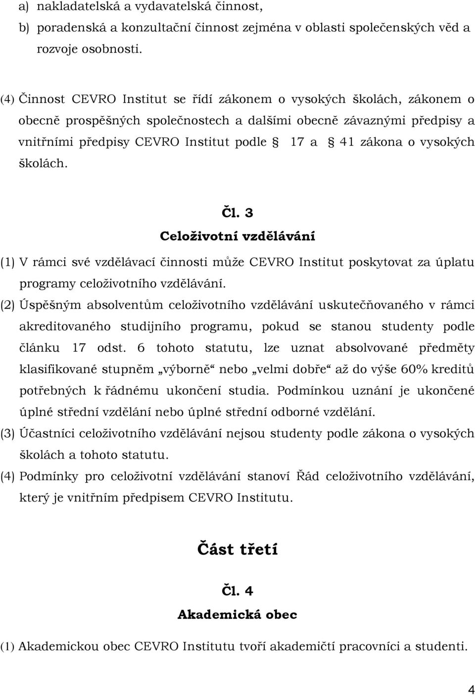 o vysokých školách. Čl. 3 Celoživotní vzdělávání (1) V rámci své vzdělávací činnosti může CEVRO Institut poskytovat za úplatu programy celoživotního vzdělávání.