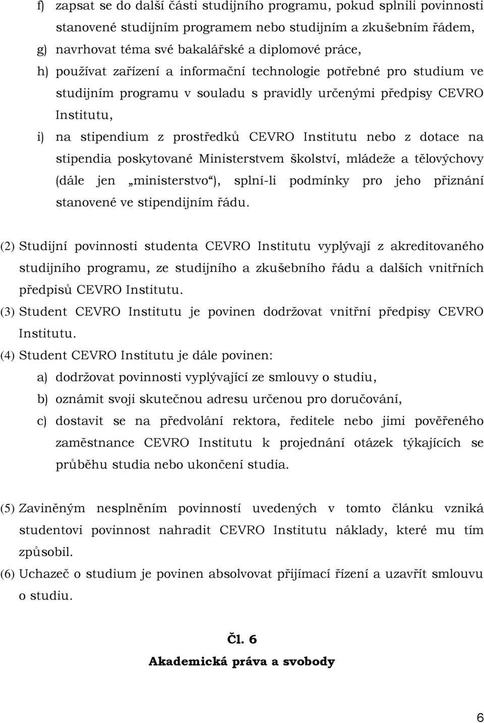 dotace na stipendia poskytované Ministerstvem školství, mládeže a tělovýchovy (dále jen ministerstvo ), splní-li podmínky pro jeho přiznání stanovené ve stipendijním řádu.