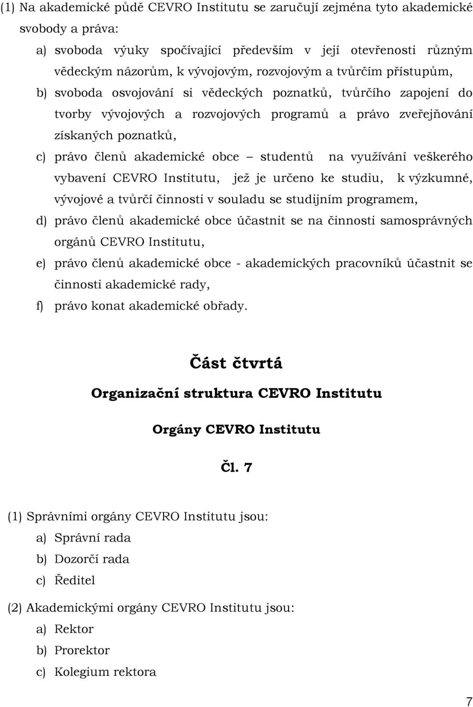 studentů na využívání veškerého vybavení CEVRO Institutu, jež je určeno ke studiu, k výzkumné, vývojové a tvůrčí činnosti v souladu se studijním programem, d) právo členů akademické obce účastnit se